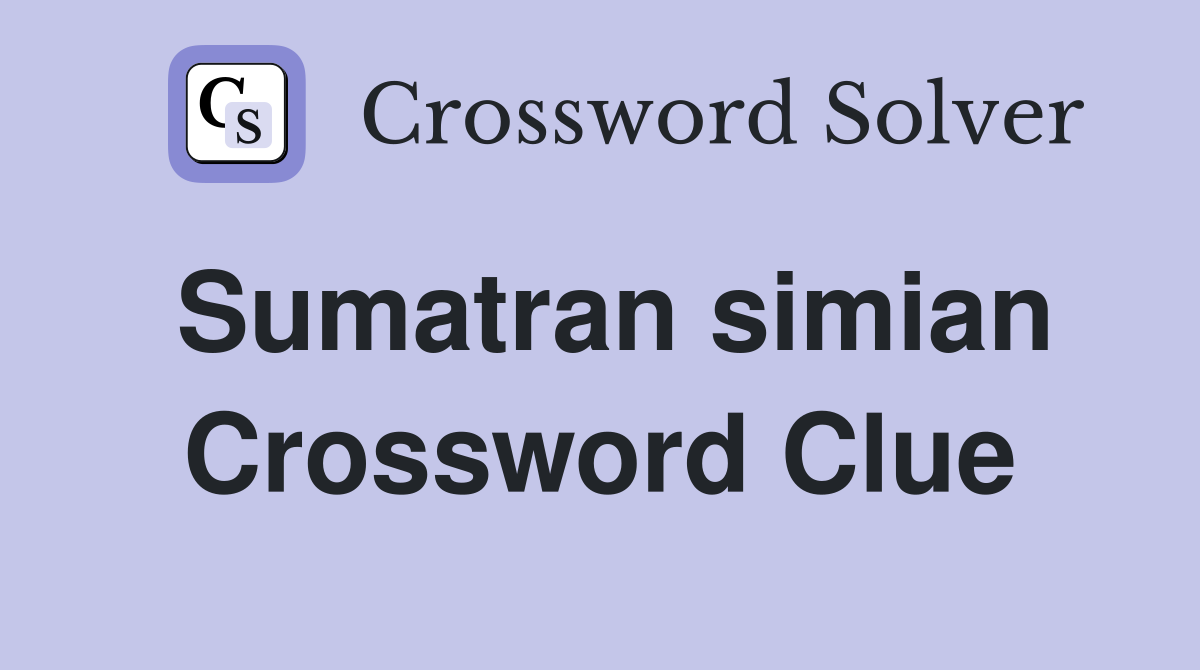 Sumatran simian Crossword Clue Answers Crossword Solver